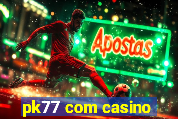pk77 com casino